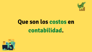 Que son los costos en contabilidad, importancia y como se contabilizan
