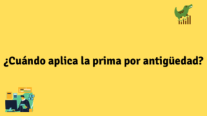¿Cuando aplica la prima por antigüedad